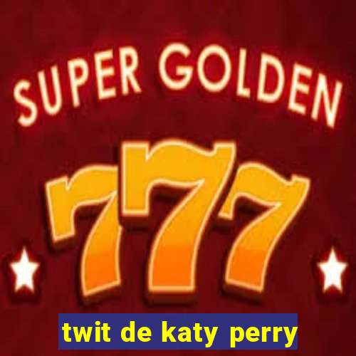 twit de katy perry